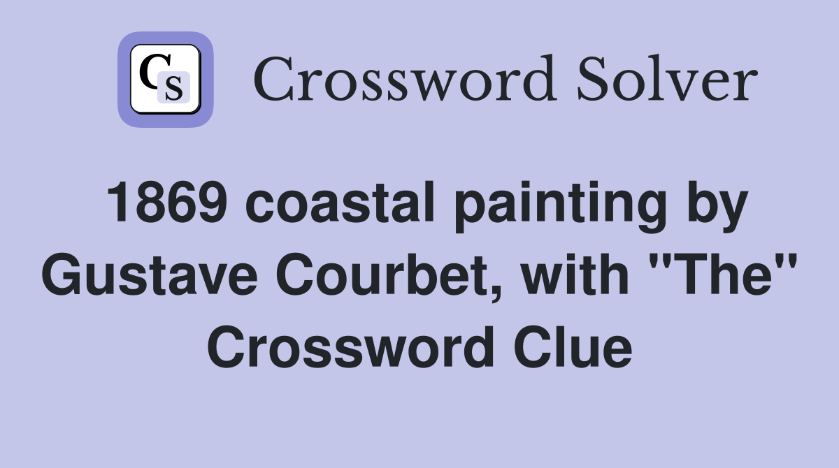 1869 coastal painting by Gustave Courbet, with "The" Crossword Clue