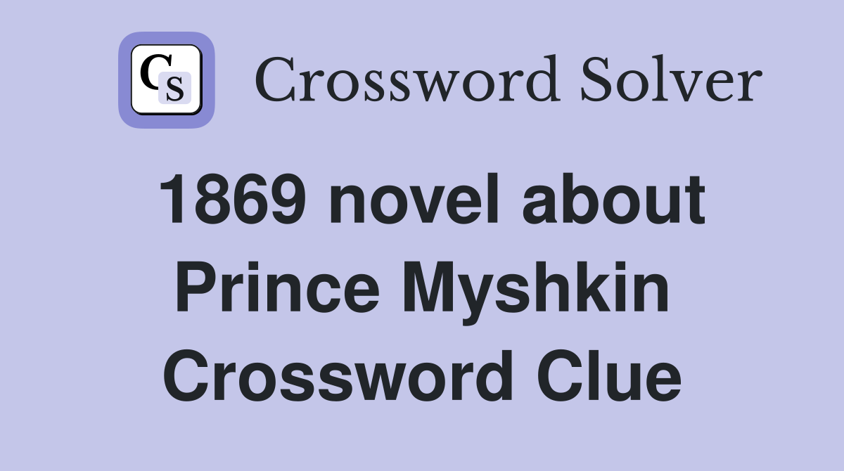 1869 novel about Prince Myshkin Crossword Clue