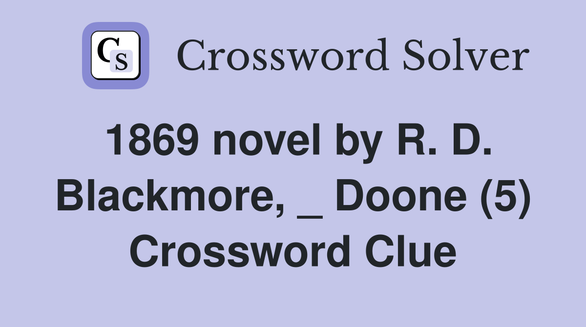 1869 novel by R. D. Blackmore, _ Doone (5) Crossword Clue