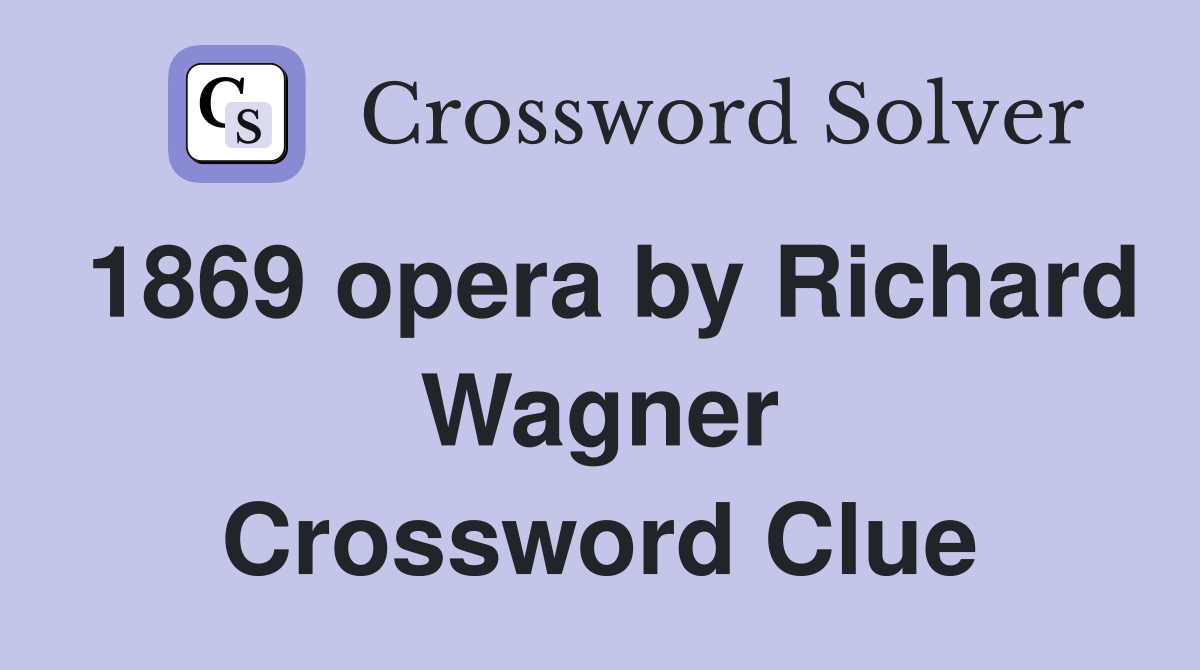 1869 opera by Richard Wagner Crossword Clue