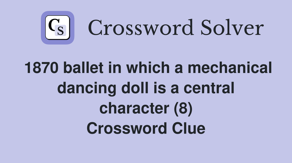 1870 ballet in which a mechanical dancing doll is a central character (8) Crossword Clue