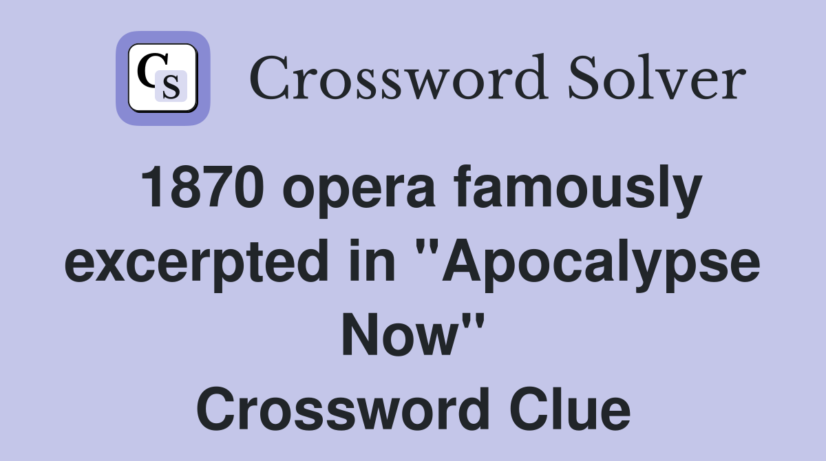1870 opera famously excerpted in "Apocalypse Now" Crossword Clue