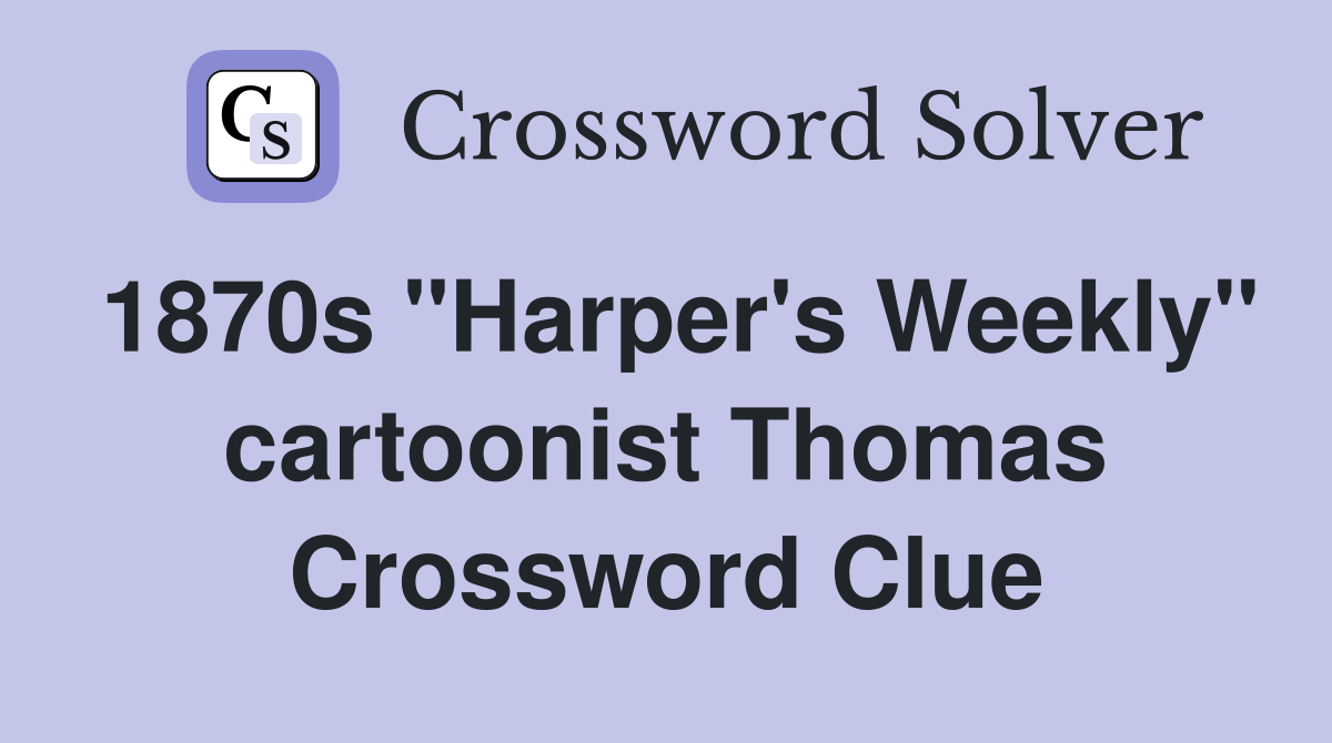 1870s "Harper's Weekly" cartoonist Thomas Crossword Clue