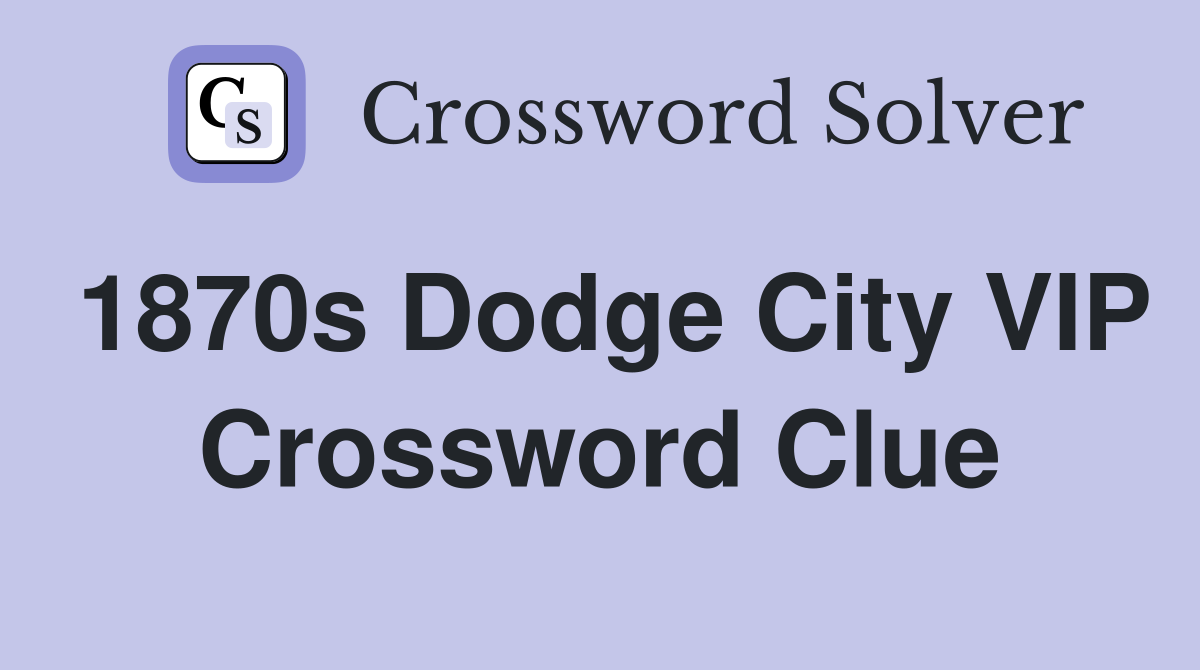 1870s Dodge City VIP Crossword Clue