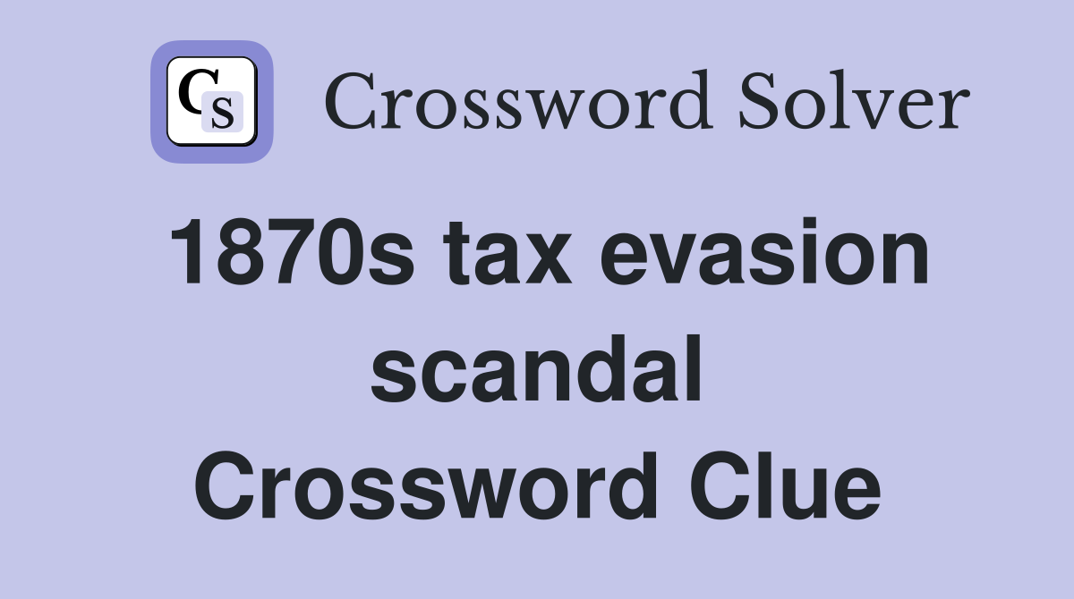 1870s tax evasion scandal Crossword Clue
