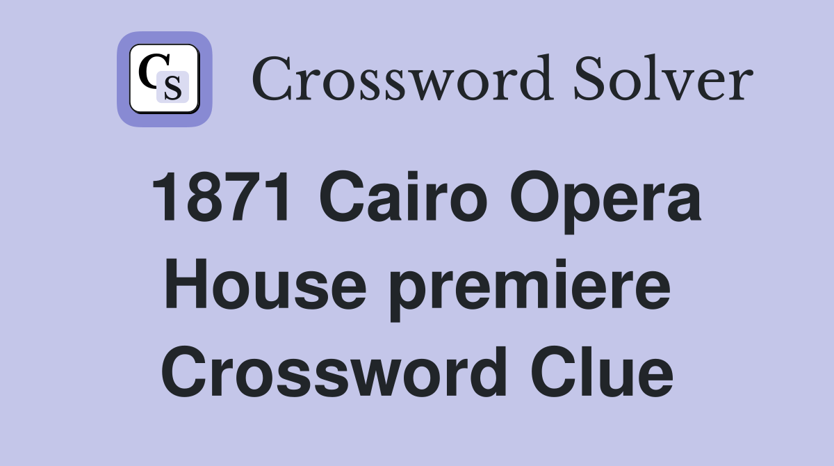1871 Cairo Opera House premiere Crossword Clue