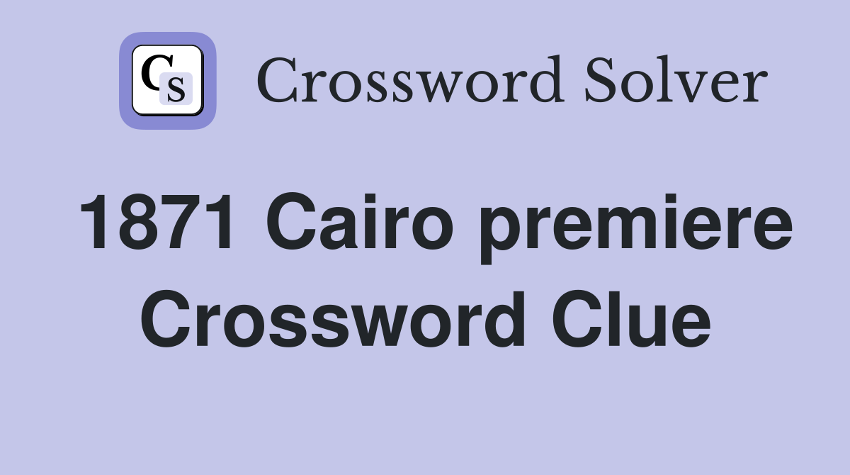 1871 Cairo premiere Crossword Clue