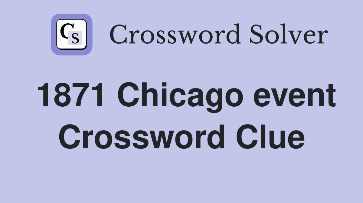 1871 Chicago event Crossword Clue