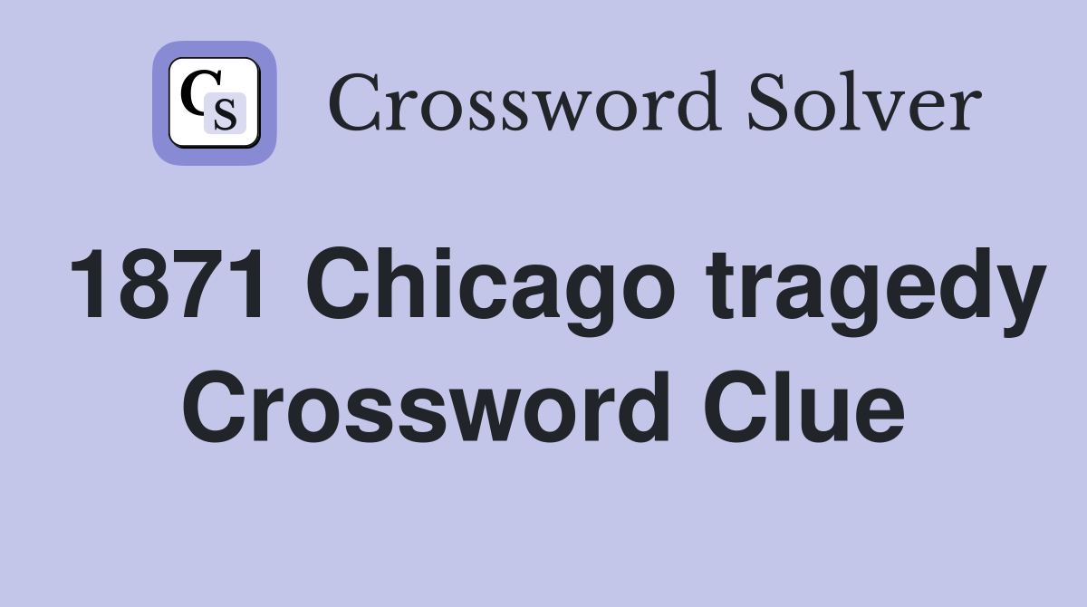 1871 Chicago tragedy Crossword Clue