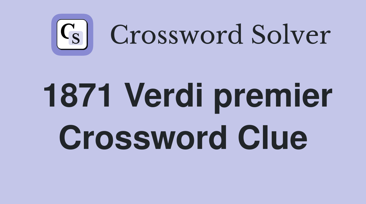 1871 Verdi premier Crossword Clue