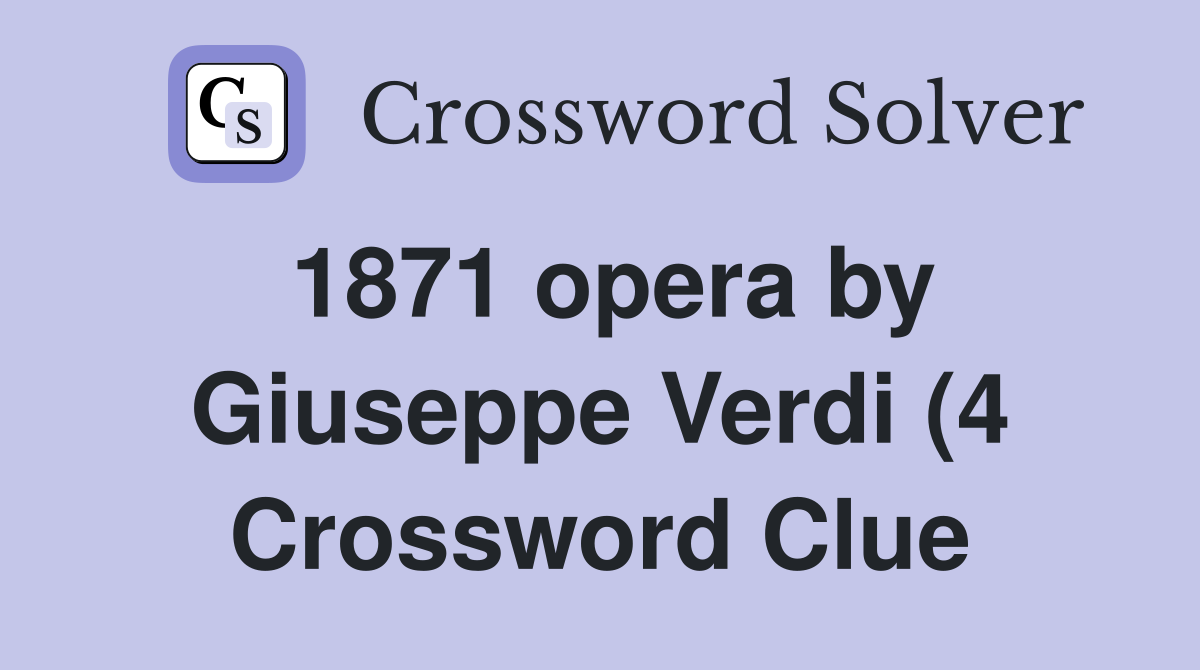 1871 opera by Giuseppe Verdi (4) Crossword Clue Answers Crossword 1871 opera by Giuseppe Verdi (4) Crossword Clue Answers Crossword