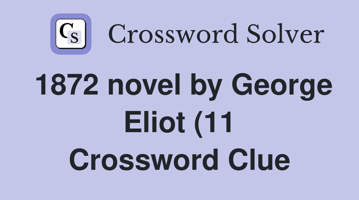 1872 novel by George Eliot (11) Crossword Clue Answers Crossword Solver 1872 novel by George Eliot (11) Crossword Clue Answers Crossword Solver