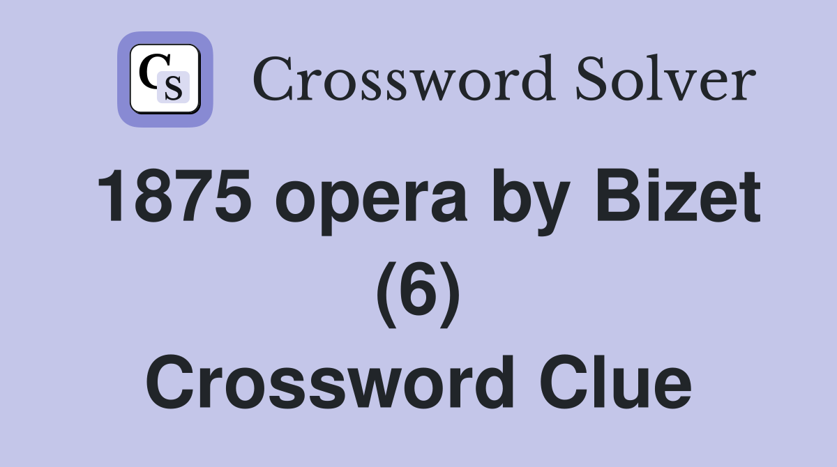 1875 opera by Bizet (6) Crossword Clue