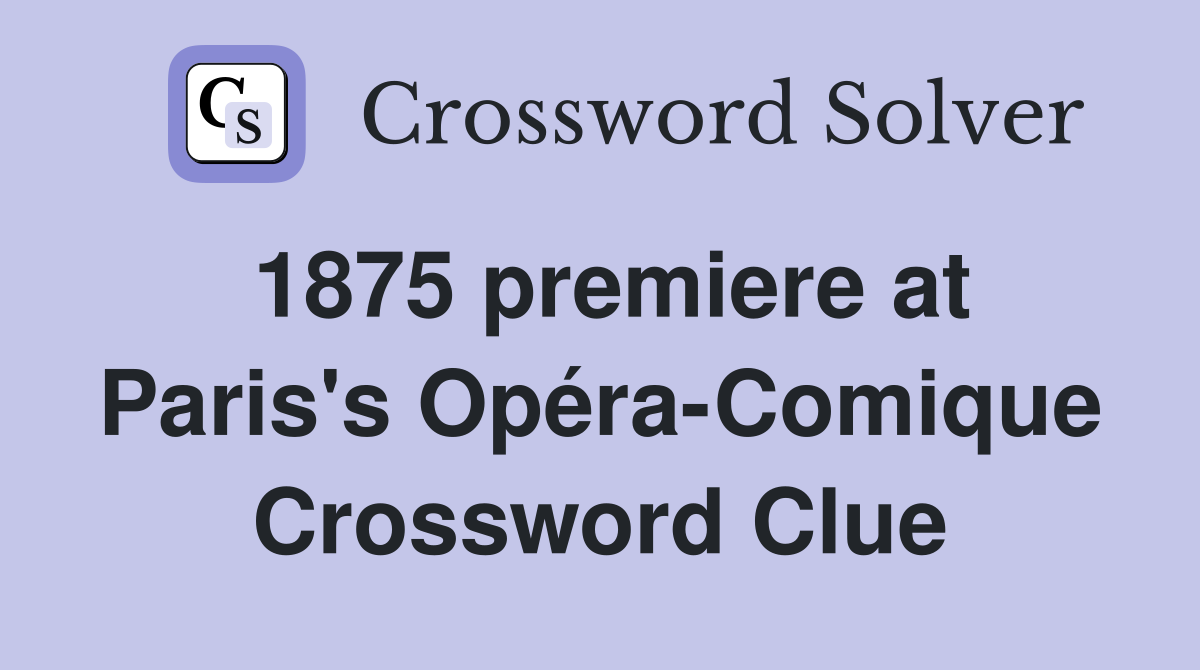 1875 premiere at Paris's Opéra-Comique Crossword Clue