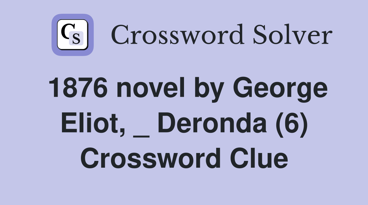 1876 novel by George Eliot, _ Deronda (6) Crossword Clue