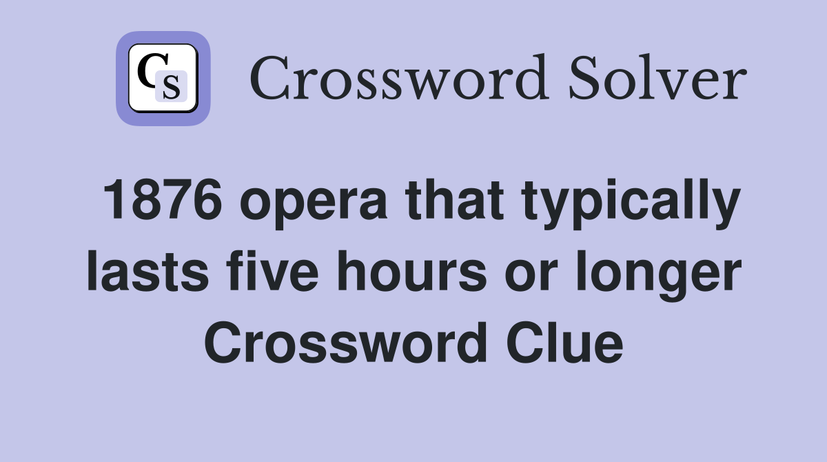 1876 opera that typically lasts five hours or longer Crossword Clue