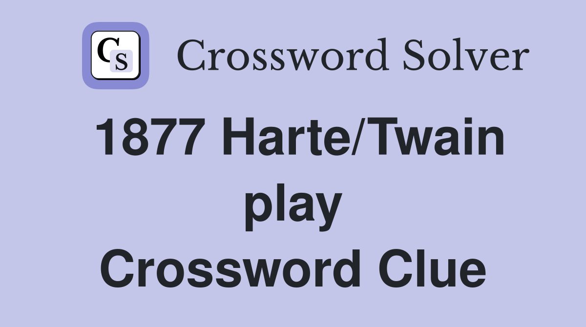 1877 Harte/Twain play Crossword Clue