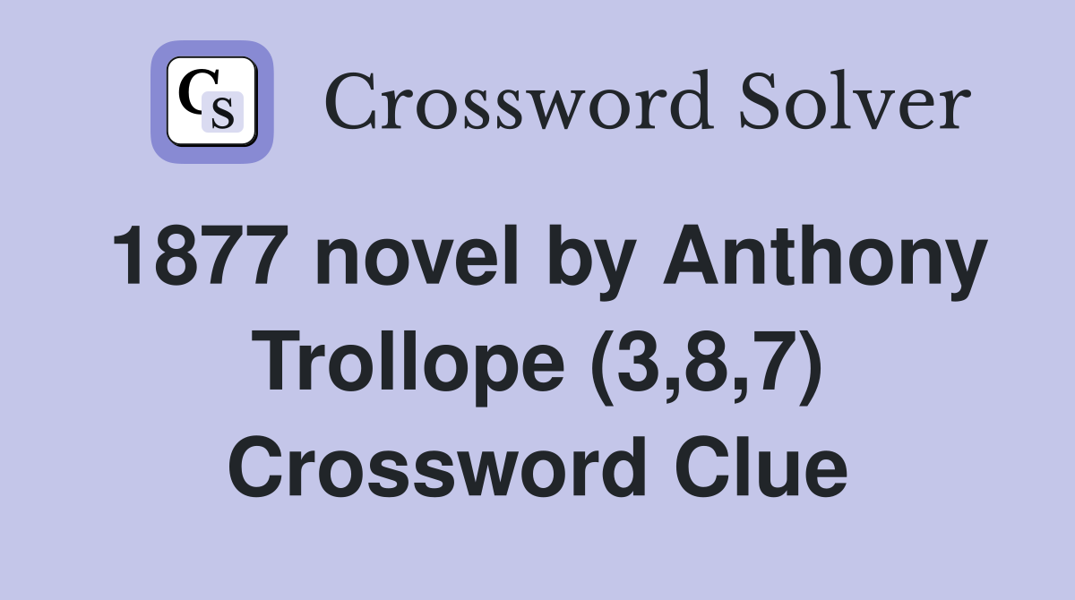 1877 novel by Anthony Trollope (3,8,7) Crossword Clue