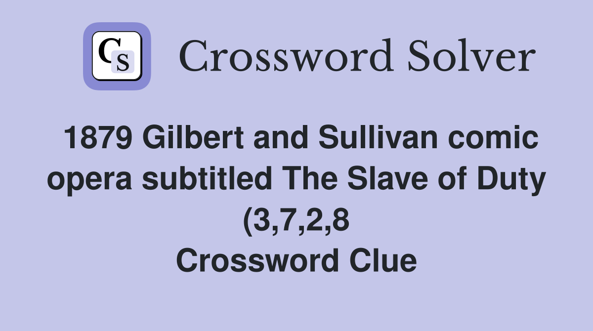 1879 Gilbert and Sullivan comic opera subtitled The Slave of Duty (3 7 1879 Gilbert and Sullivan comic opera subtitled The Slave of Duty (3 7