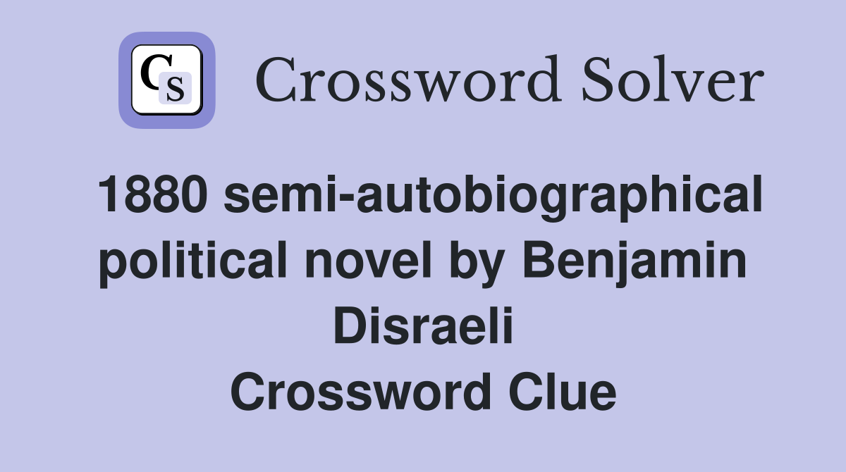 1880 semi-autobiographical political novel by Benjamin Disraeli Crossword Clue
