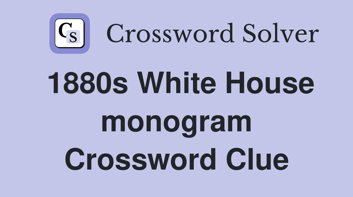 1880s White House monogram Crossword Clue