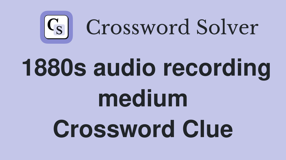 1880s audio recording medium Crossword Clue