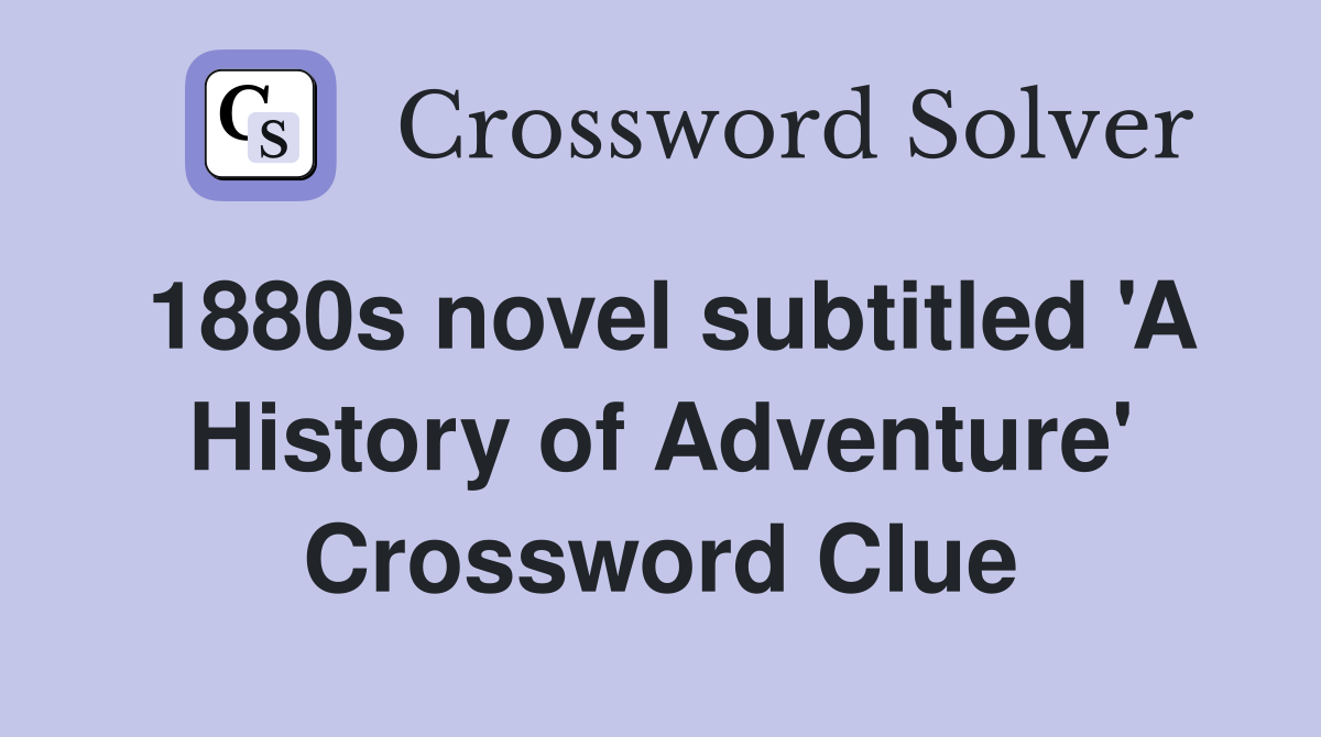 1880s novel subtitled 'A History of Adventure' Crossword Clue