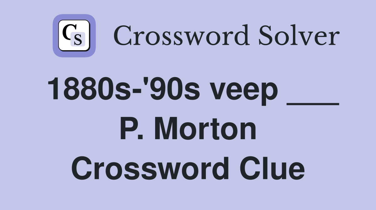 1880s-'90s veep ___ P. Morton Crossword Clue