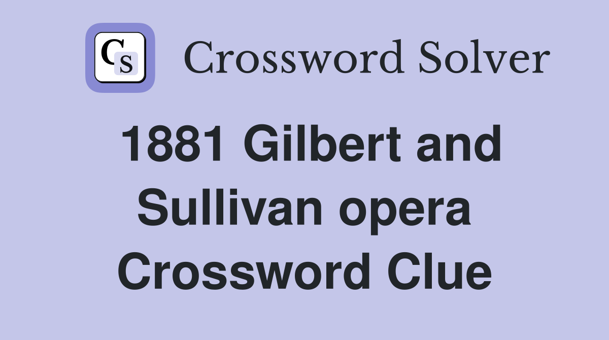 1881 Gilbert and Sullivan opera Crossword Clue