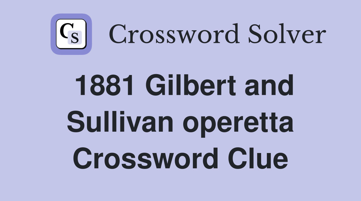 1881 Gilbert and Sullivan operetta Crossword Clue