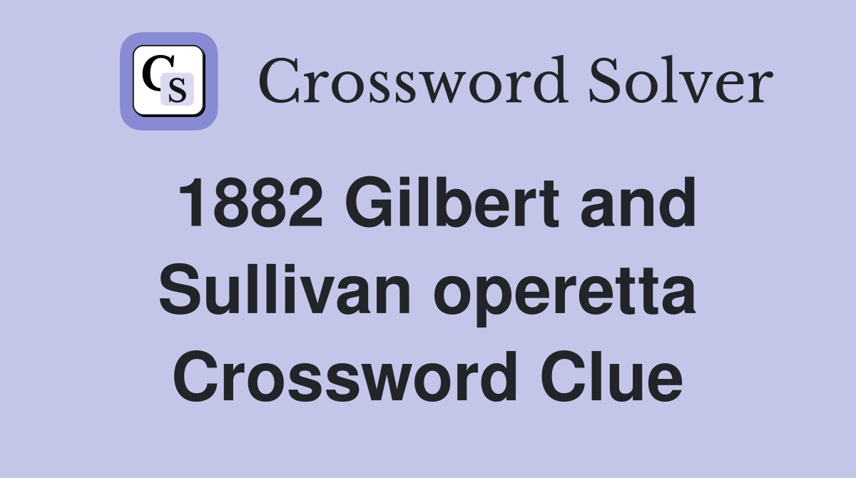 1882 Gilbert and Sullivan operetta Crossword Clue