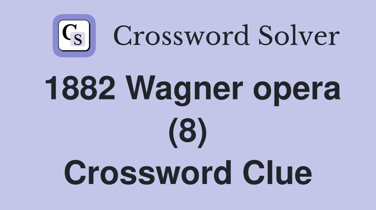 1882 Wagner opera (8) Crossword Clue