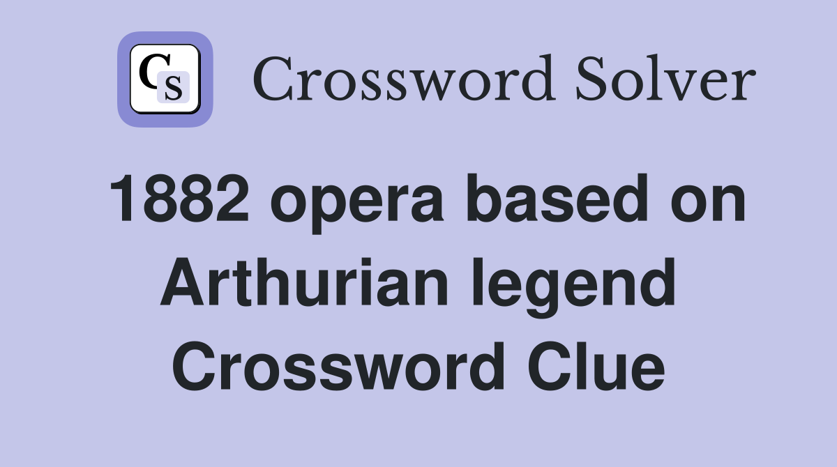 1882 opera based on Arthurian legend Crossword Clue
