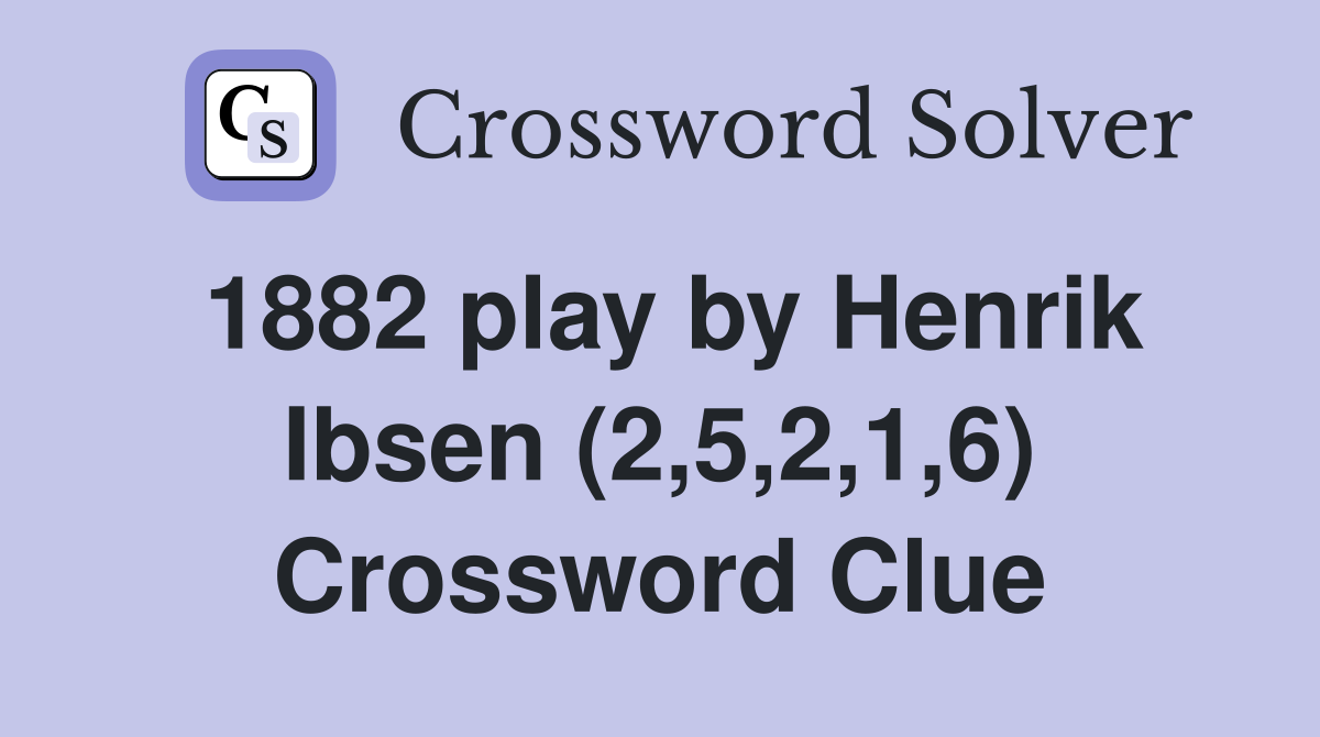 1882 play by Henrik Ibsen (2,5,2,1,6) Crossword Clue