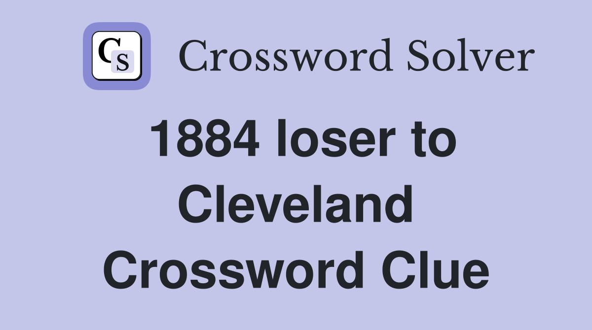1884 loser to Cleveland Crossword Clue