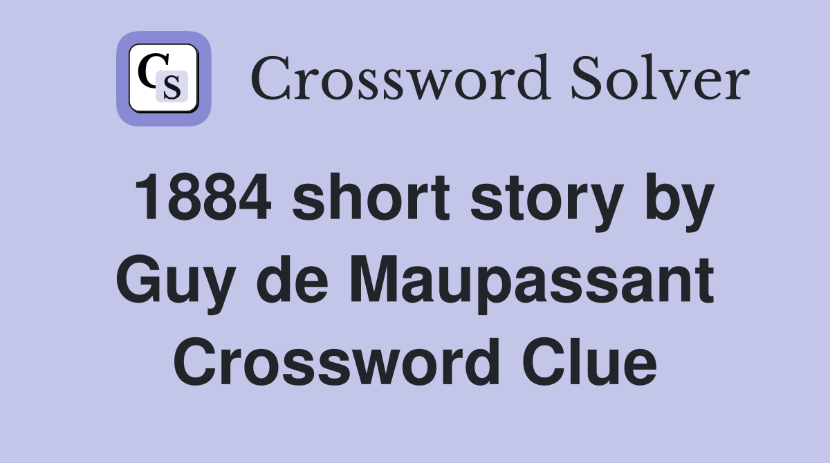 1884 short story by Guy de Maupassant Crossword Clue