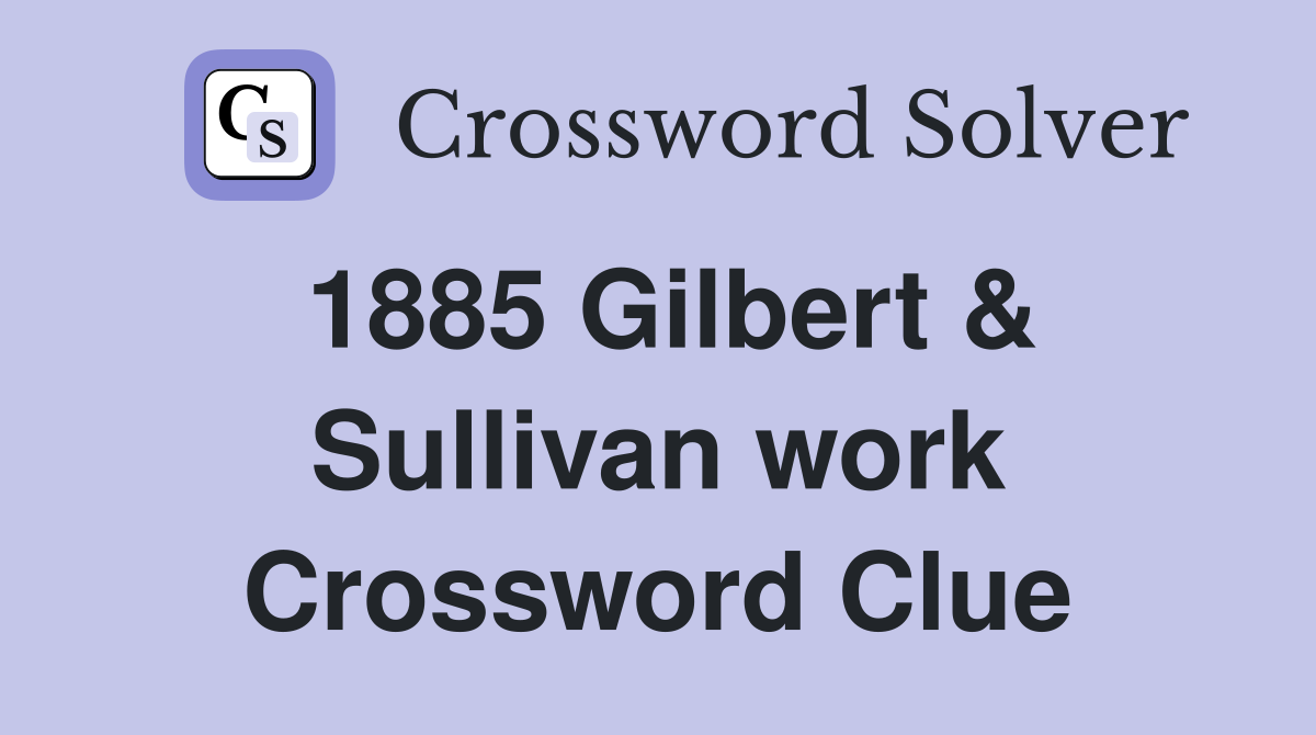1885 Gilbert & Sullivan work Crossword Clue