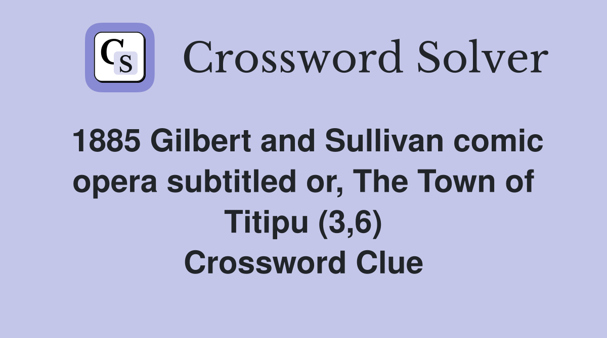 1885 Gilbert and Sullivan comic opera subtitled or, The Town of Titipu (3,6) Crossword Clue