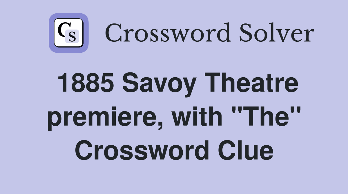 1885 Savoy Theatre premiere, with "The" Crossword Clue