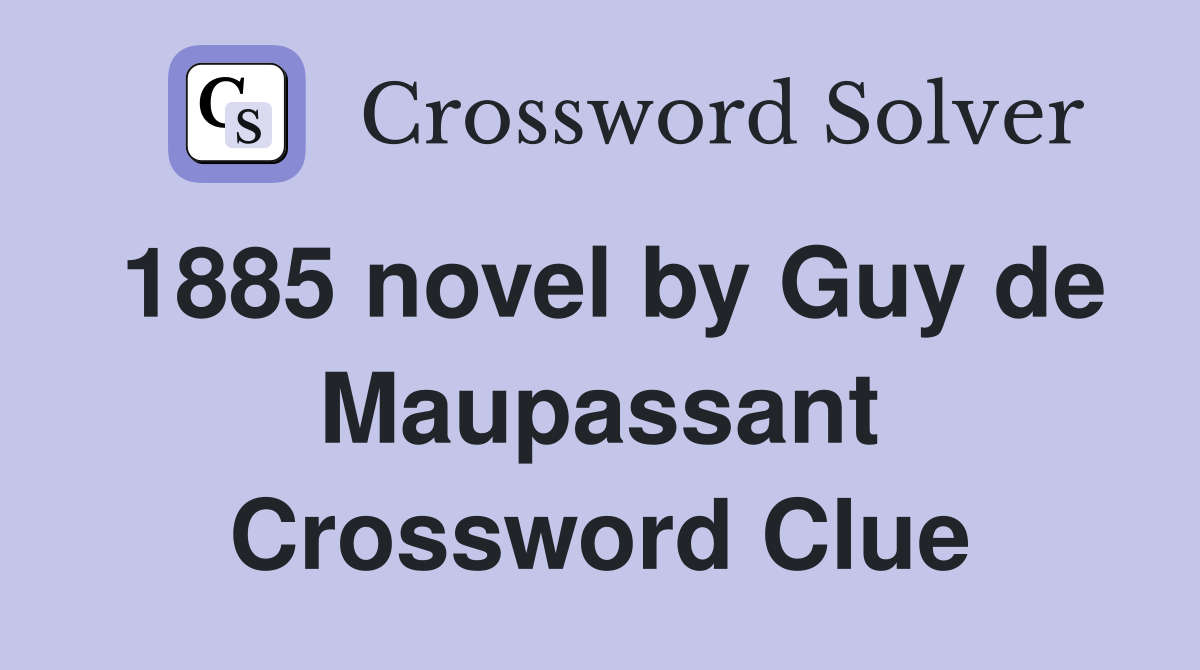 1885 novel by Guy de Maupassant Crossword Clue