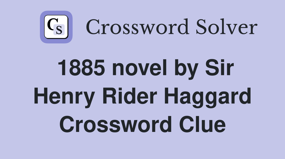 1885 novel by Sir Henry Rider Haggard Crossword Clue