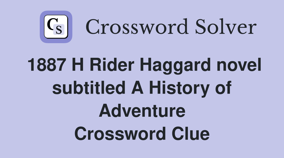 1887 H Rider Haggard novel subtitled A History of Adventure Crossword Clue