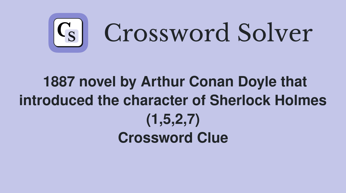 1887 novel by Arthur Conan Doyle that introduced the character of Sherlock Holmes (1,5,2,7) Crossword Clue
