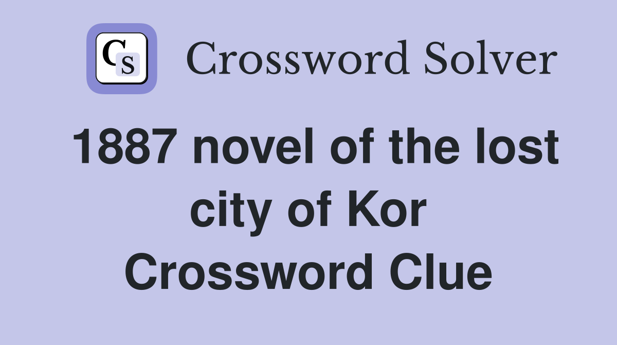 1887 novel of the lost city of Kor Crossword Clue