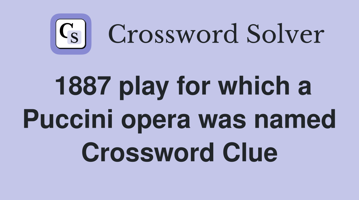 1887 play for which a Puccini opera was named Crossword Clue