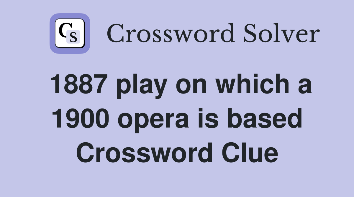 1887 play on which a 1900 opera is based Crossword Clue