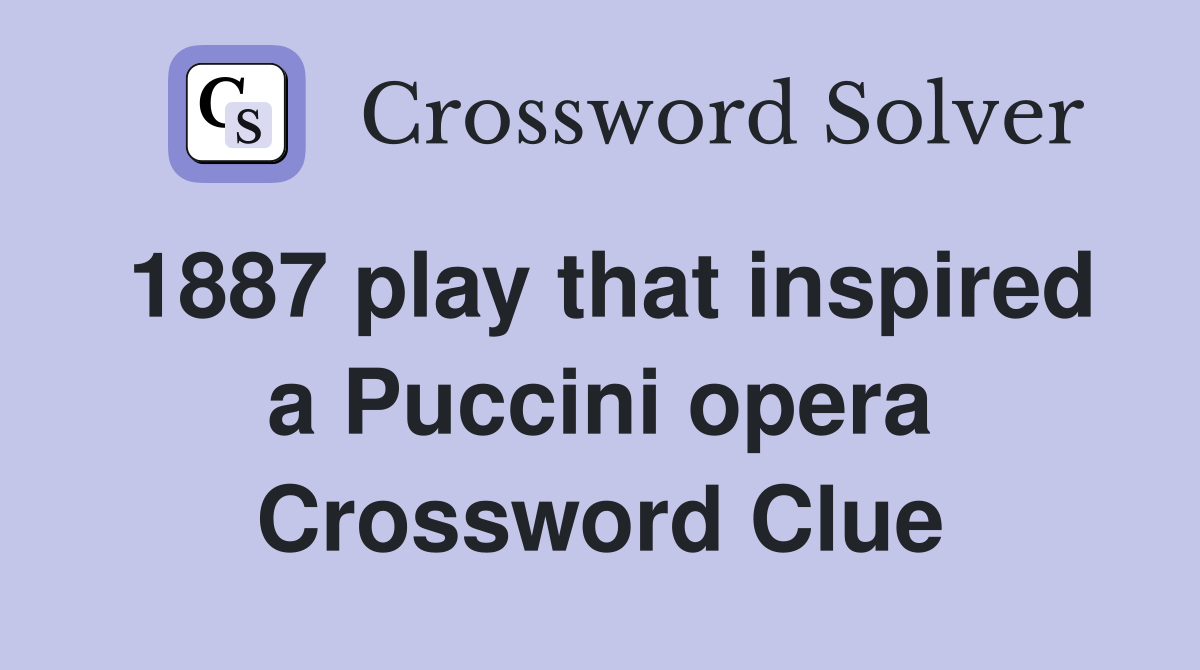 1887 play that inspired a Puccini opera Crossword Clue