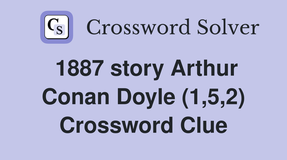 1887 story Arthur Conan Doyle (1,5,2) Crossword Clue