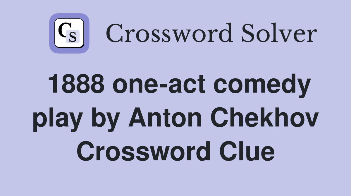 1888 one-act comedy play by Anton Chekhov Crossword Clue