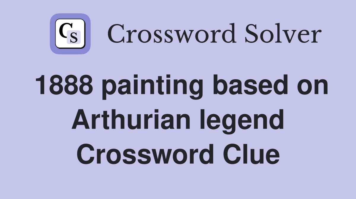 1888 painting based on Arthurian legend Crossword Clue